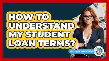 How To Understand My Student Loan Terms?