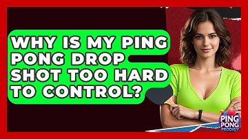 Why Is My Ping Pong Drop Shot Too Hard To Control? - Ping Pong Prodigy