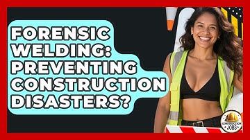Forensic Welding: Preventing Construction Disasters? - Construction Jobs