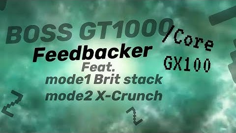 BOSS GT1000 & GT1000/Core feedbacker, how to get the best of mode 1 & mode 2