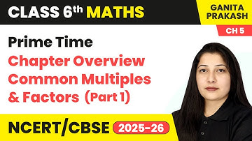 Prime Time - Chapter Overview, Common Multiples & Factors (Part 1) | Class 6 Maths Chapter 5 | CBSE