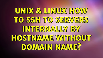 Unix & Linux: How to ssh to servers internally by hostname without domain name? (3 Solutions!!)