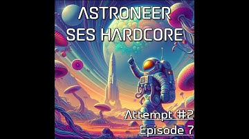 Astroneer: SES Hardcore Mode Attempt #2 Ep. 7