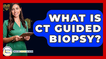 What Is CT Guided Biopsy? - Oncology Support Network
