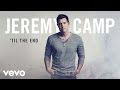 Jeremy Camp - 'Til The End (Audio)