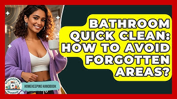 Bathroom Quick Clean: How To Avoid Forgotten Areas? - Homekeeping Handbook