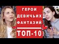 ГЕРОИ ДЕВИЧЬИХ ФАНТАЗИЙ | ТОП-10