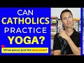 Can Catholics Do Yoga? (What about just the exercises?)