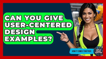 Can You Give User-Centered Design Examples? - How It Comes Together