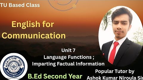 B.Ed Second Year | English for Communication | Unit 7 | Language function ;imparting factual informa