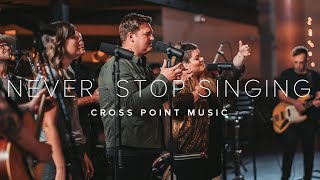 Video thumbnail of "Never Stop Singing | Cross Point Music"