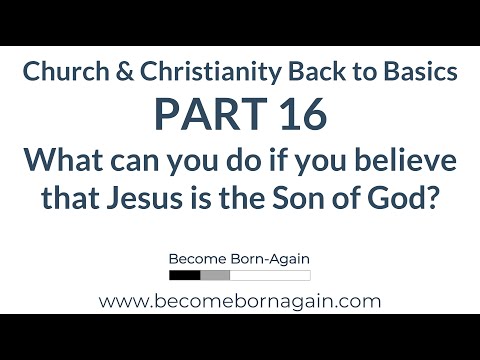 Church Basics Part 16 - What can you do if you believe that Jesus is the Son of God?