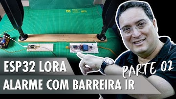 ESP32 Lora: Alarme com Barreira IR - Pt2