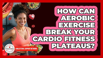 How Can Aerobic Exercise Break Your Cardio Fitness Plateaus? - Cholesterol Support Network