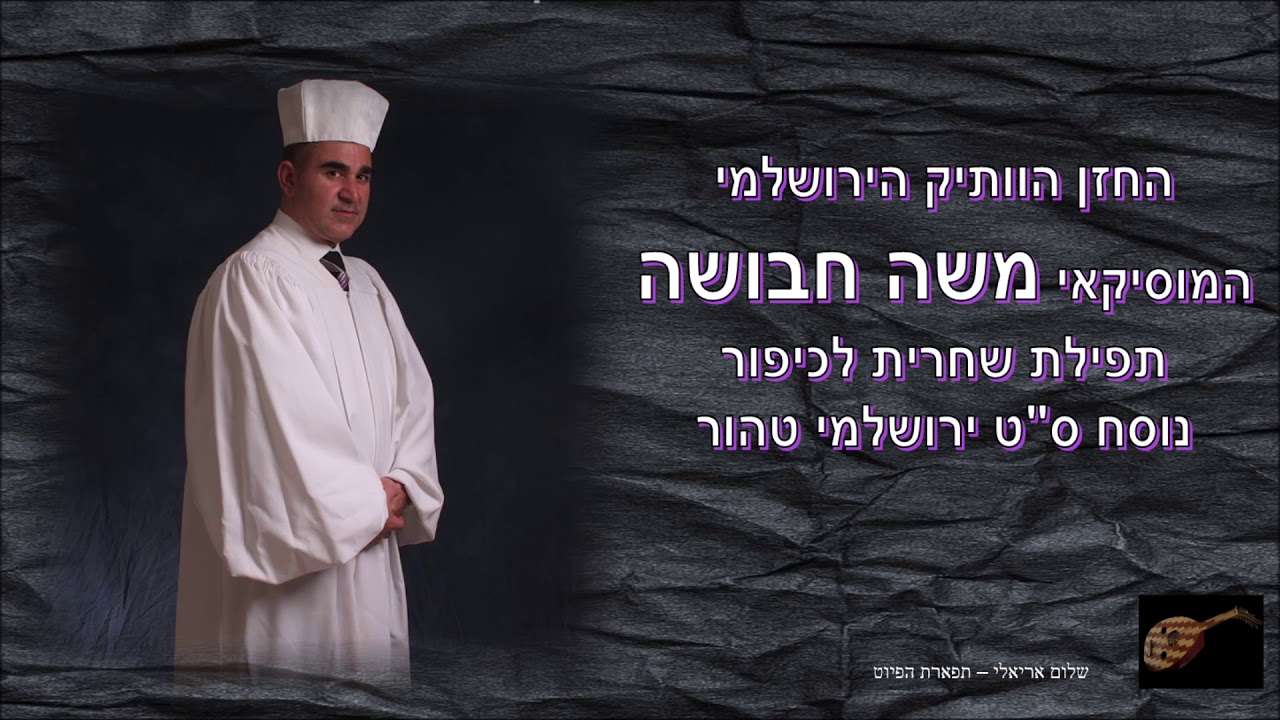 תפילת שחרית לכיפור החזן הוותיק הירושלמי המוסיקאי משה חבושה נוסח ס''ט ירושלמי טהור