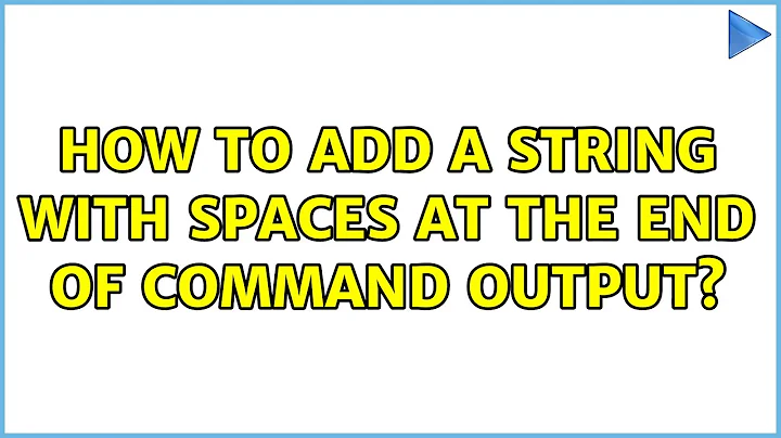 How to add a string with spaces at the end of command output? (2 Solutions!!)
