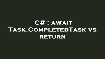 C# : await Task.CompletedTask vs return