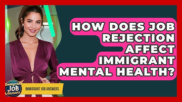 How Does Job Rejection Affect Immigrant Mental Health? - Immigrant Job Answers