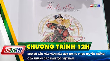 Rực rỡ sắc màu văn hóa qua trang phục truyền thống của phụ nữ các dân tộc Việt Nam | Cần Thơ TV
