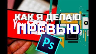 КАК Я ДЕЛАЮ ПРЕВЬЮ!!! КАК СДЕЛАТЬ ПРЕВЬЮ ДЛЯ ВИДЕО!!!!