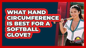 What Hand Circumference Is Best For A Softball Glove? - Softball Basics and Beyond