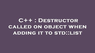 C++ : Destructor called on object when adding it to std::list