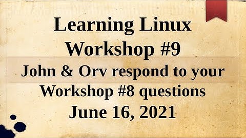 Learning Linux #9 - John & Orv answer #8 questions, 6-16-21 APCUG Wednesday Workshop