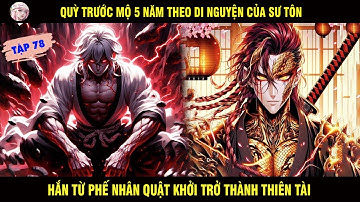QUỲ TRƯỚC MỘ 5 NĂM THEO DI NGUYỆN CỦA SƯ TÔN HẮN TỪ MỘT PHẾ NHÂN QUẬT KHỞI THÀNH THIÊN TÀI TẬP 78