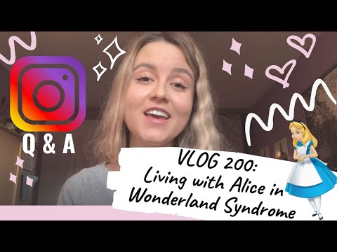 Vlog 200: Living with Alice in Wonderland syndrome