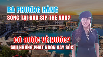 Cuộc sống của bà Phương Hằng tại đảo Síp thế nào? | Có được về nước sau những phát ngôn gây sốc?