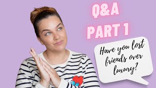 LOSING FRIENDS OVER LUXURY   PART 1 Q&A