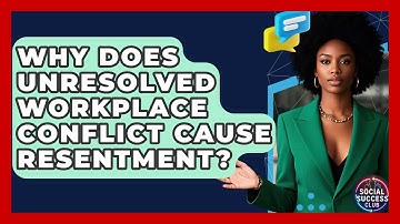 Why Does Unresolved Workplace Conflict Cause Resentment? - Social Success Club
