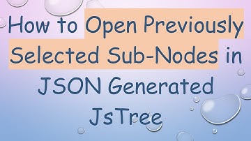 How to Open Previously Selected Sub-Nodes in JSON Generated JsTree