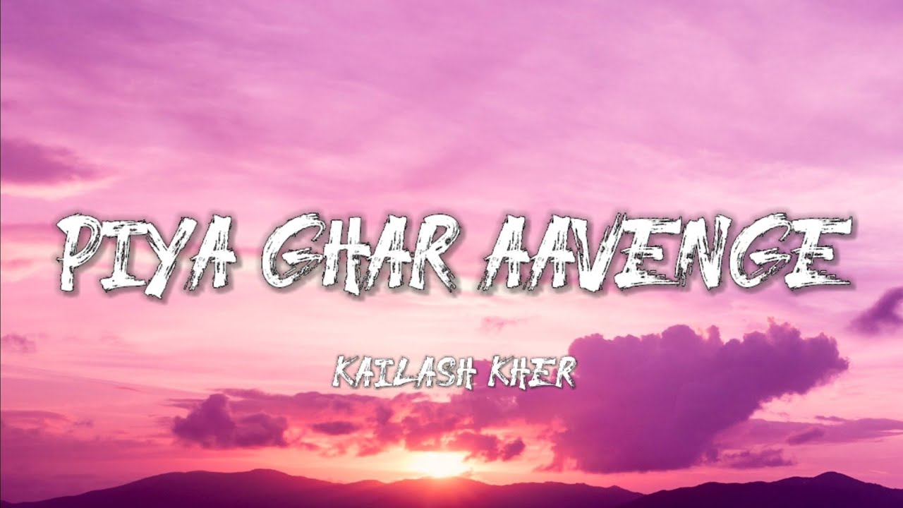 Piya Ghar Aavenge   Kailash Kher Lyrics