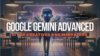 Google Gemini Advanced: Unleashing the Power of AI for Creatives and Marketers