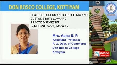 LECTURE 8-GOODS AND SERVICE TAX AND CUSTOMS DUTY;LAW AND PRACTICE-SEMESTER IV-MCOM(FINANCE)MODULE 2