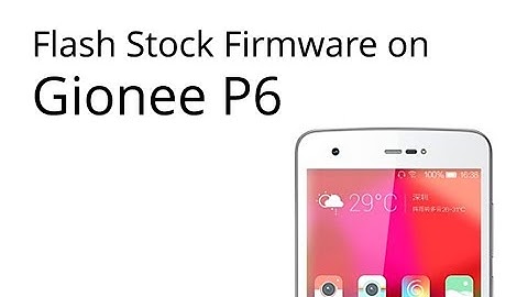How to Flash Stock Firmware on Gionee P6