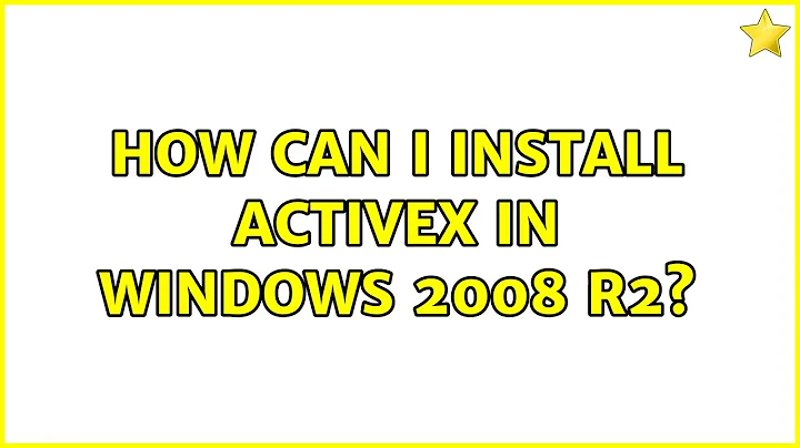 How can I Install ActiveX in Windows 2008 R2? (2 Solutions!!)