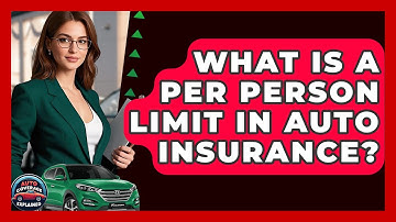 What Is A Per Person Limit In Auto Insurance? - Auto Coverage Explained