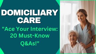 DOMICILIARY CARE INTERVIEW: 20 Q&A (How to Impress and Succeed)