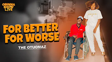 OBINNA SHOW LIVE: FOR BETTER FOR WORSE - The Otuomaz