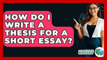 How Do I Write A Thesis For A Short Essay? - The Language Library