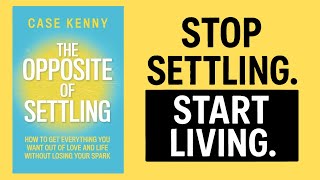 The Opposite of Settling By Case Kenny | Full Audiobook Summary | Stop Settling . Start Living