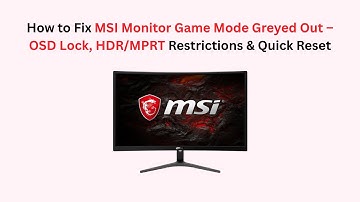 How to Fix MSI Monitor Game Mode Greyed Out – OSD Lock, HDR/MPRT Restrictions & Quick Reset