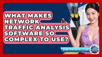 What Makes Network Traffic Analysis Software So Complex To Use? - Internet Infrastructure Explained