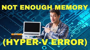 Not Enough Memory in The System to Start (Hyper-V Error) SOLVED