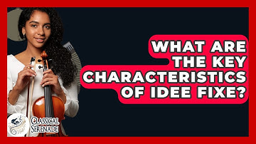 What Are The Key Characteristics Of Idee Fixe? - Classical Serenade