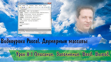 8.1 Двумерные массивы. Описание. Заполнение. Ввод. Вывод
