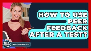 How To Use Peer Feedback After A Test? - Steps to Sophomore Year