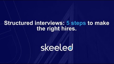 Structured interviews: 5 steps to make the right hires